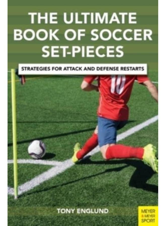 The Ultimate Book of Soccer Set-Pieces : Strategies for Attack and Defense Restarts 
