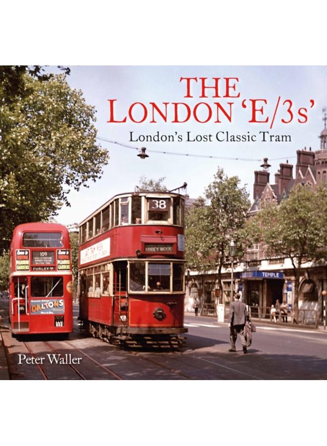 The London 'E/3s' : London's Lost Classic Tram 