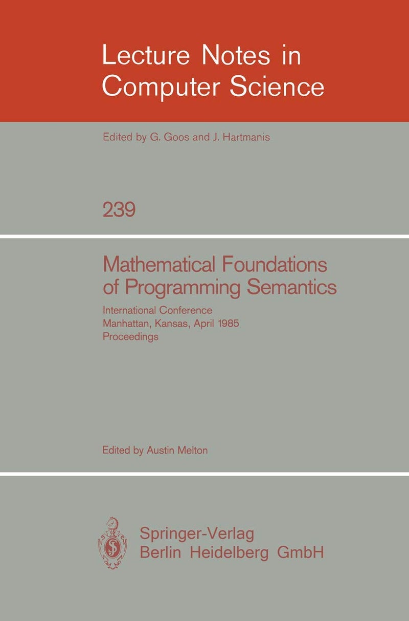 Mathematical Foundation of Programming Semantics: International Conference, Manhattan, Kansas, April 11-12, 1985. Proceedings