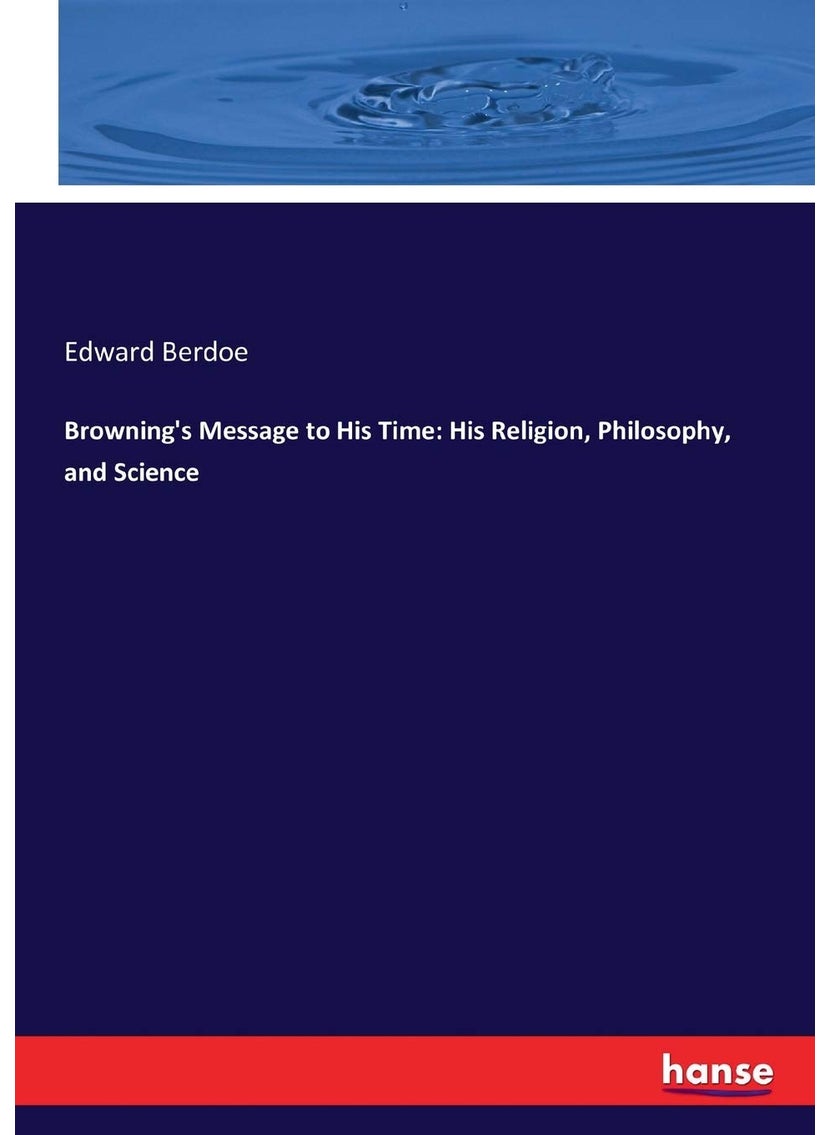 Browning's Message to His Time: His Religion, Philosophy, and Science  - Image 1