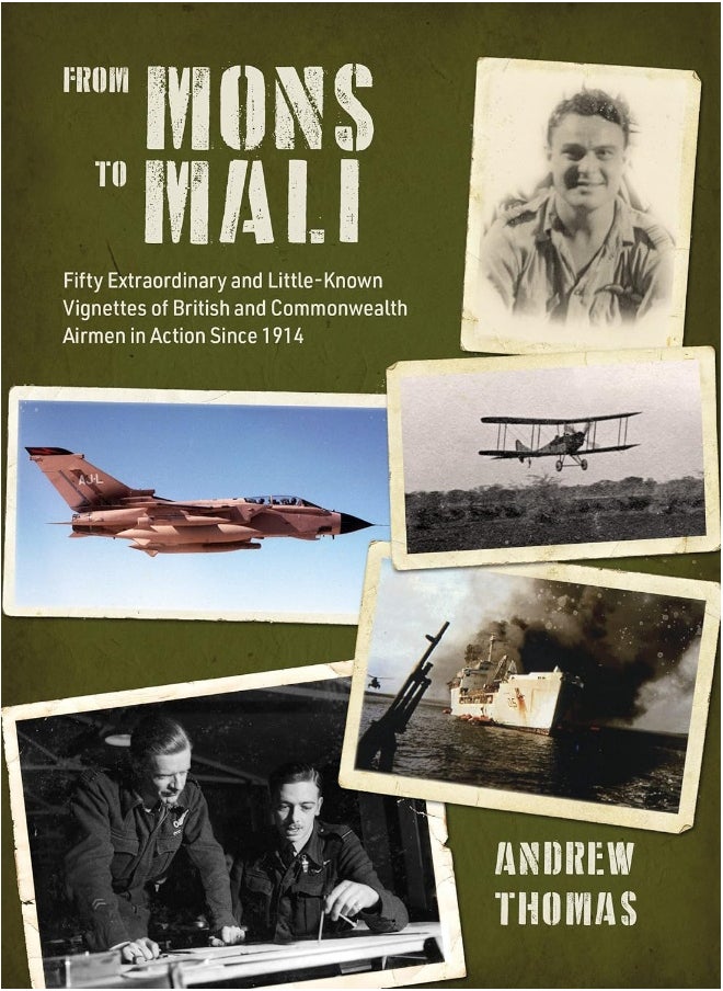 From Mons to Mali: Fifty Extraordinary and Little-Known Vignettes of British and Commonwealth Airmen in Action since 1914 