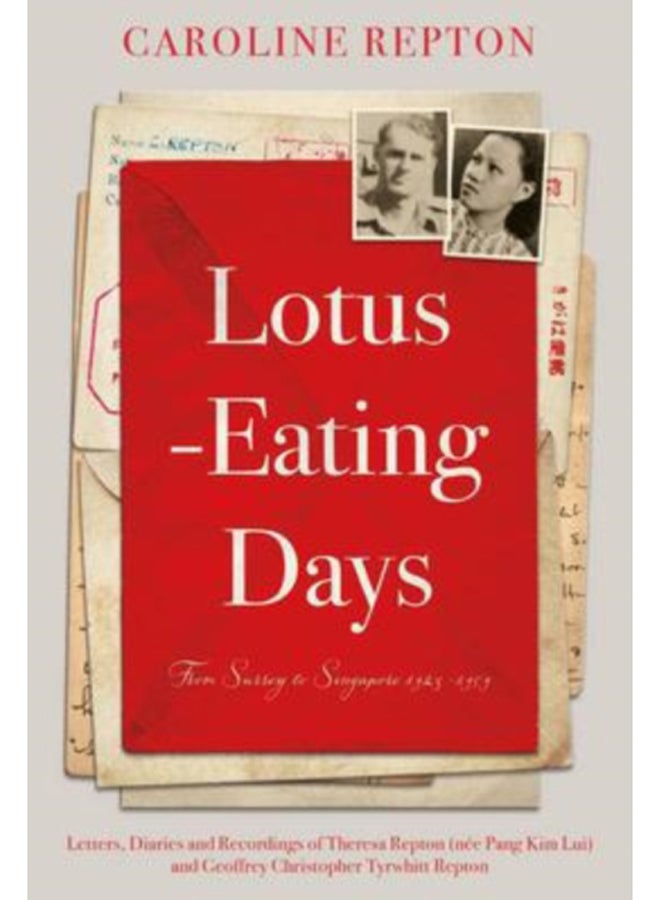 Lotus-Eating Days : From Surrey to Singapore 1923-1959: Letters, Diaries and Recordings of Theresa Repton (nee Pang Kim Lui) and Geoffrey Christopher Tyrwhitt Repton 