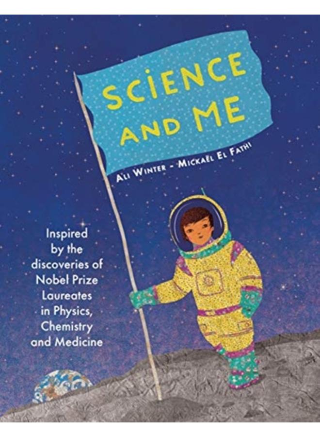 Science and Me : Inspired by the Discoveries of Nobel Prize Laureates in Physics, Chemistry and Medicine