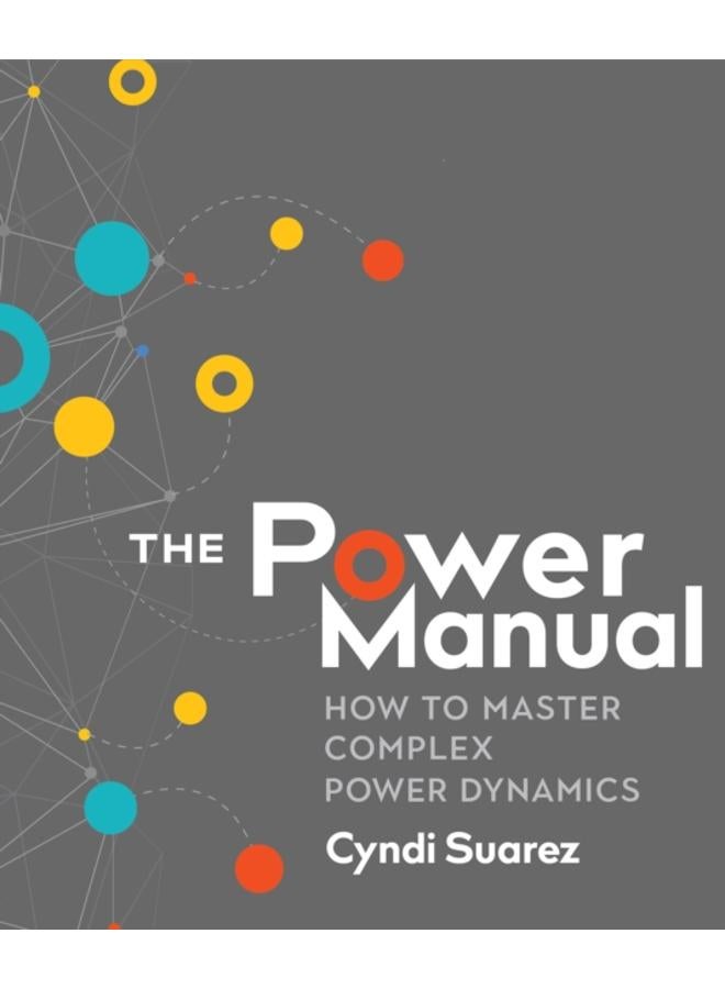 The Power Manual : How to Master Complex Power Dynamics 