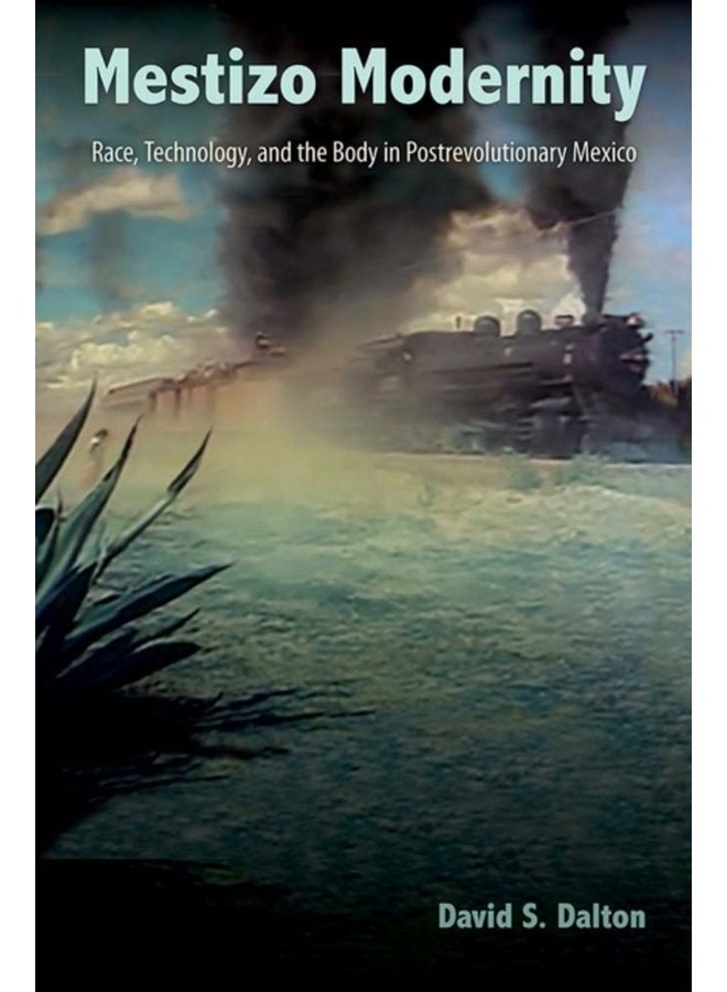 Mestizo Modernity Race Technology and the Body in Post Revolutionary Mexico - Hardback