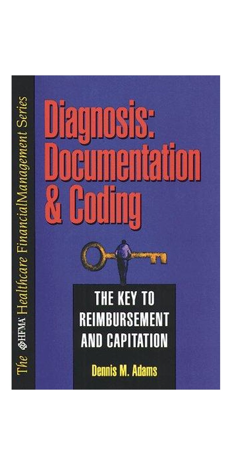 Diagnosis documentation and coding: the key to reimbursement and capitation | Authored by Adams, Dennis M | Paperback | Published by Healthcare Financial Management Association