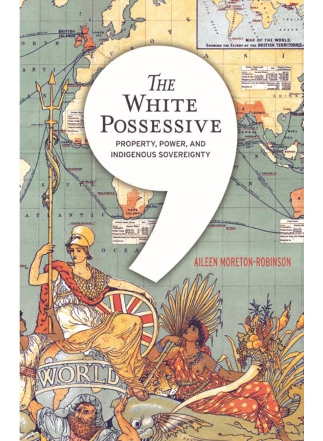 The White Possessive : Property, Power, and Indigenous Sovereignty 