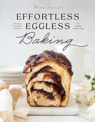 Effortless Eggless Baking 100 Easy And Creative Recipes For Baking Without Eggs