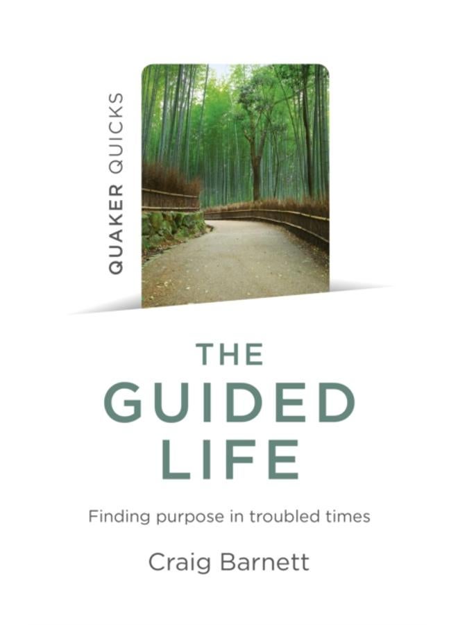 Quaker Quicks - The Guided Life : Finding purpose in troubled times 