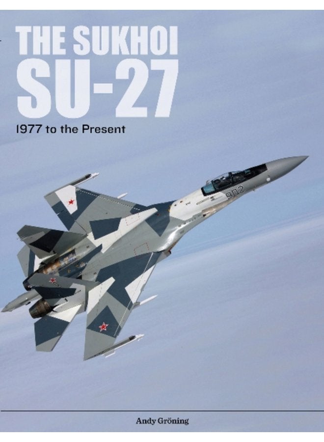 The Sukhoi Su 27 Russia s Air Superiority and Multi role Fighter 1977 to the Present - Hardback