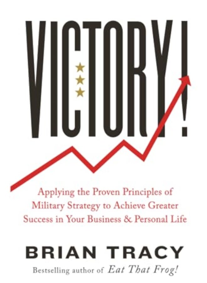 Victory: Applying The Proven Principles Of Military Strategy To Achieve Greater Success In Your Business And Personal Life