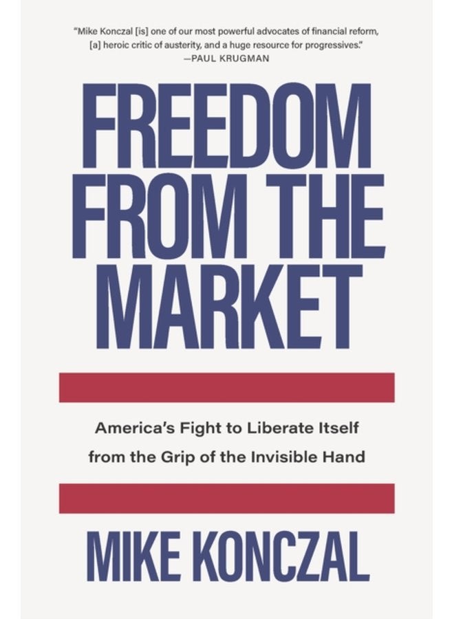 Freedom From the Market America s Fight to Liberate Itself from the Grip of the Invisible Hand - Hardback