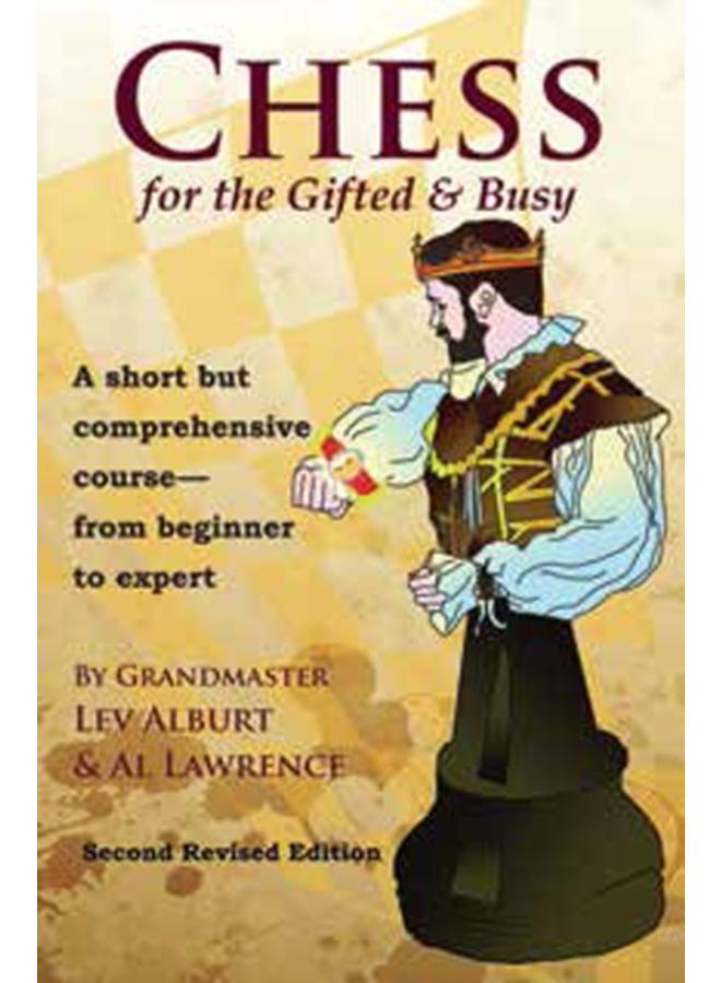 Chess for the Gifted & Busy : A Short But Comprehensive Course From Beginner to Expert - Second Revised Edition 