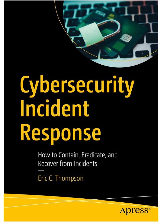 Cybersecurity Incident Response: How to Contain, Eradicate, and Recover from Incidents 