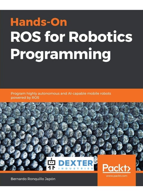 Hands-On ROS for Robotics Programming: Program highly autonomous and AI-capable mobile robots powered by ROS