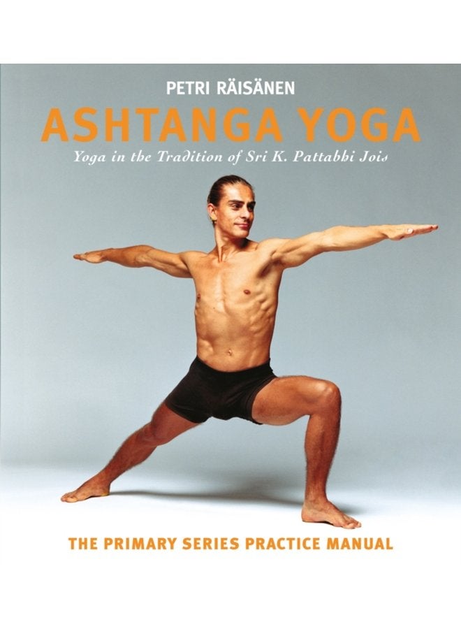 Ashtanga Yoga Yoga in the Tradition of Sri K Pattabhi Jois The Primary Series Practice Manual - Paperback
