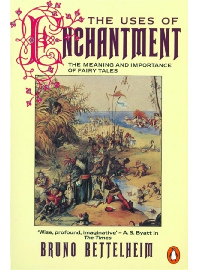 The Uses of Enchantment : The Meaning and Importance of Fairy Tales 