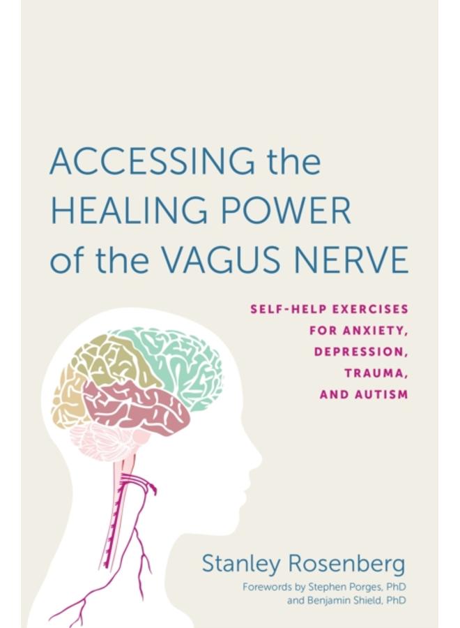 Accessing the Healing Power of the Vagus Nerve : Self-Help Exercises for Anxiety, Depression, Trauma, and Autism 