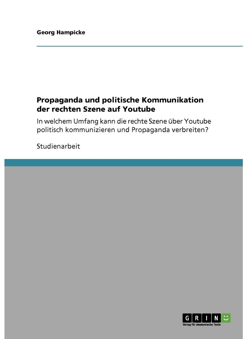 Propaganda und politische Kommunikation der rechten Szene auf Youtube: In welchem Umfang kann die rechte Szene über Youtube politisch kommunizieren und Propaganda verbreiten? 