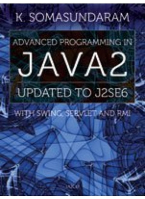 Advanced Programming in Java2: Updated to J2se6 with Swing, Servlet and Rmi
