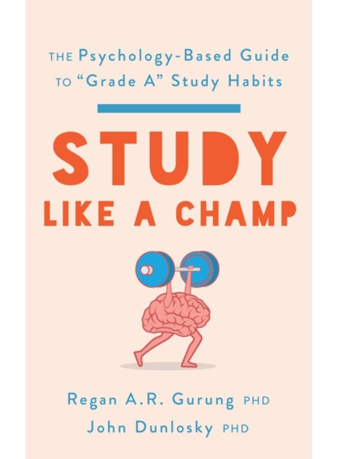 Study Like a Champ : The Psychology-Based Guide to ???Grade A??? Study Habits