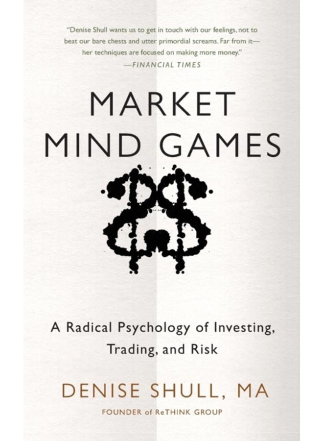 Market Mind Games: A Radical Psychology of Investing, Trading and Risk 