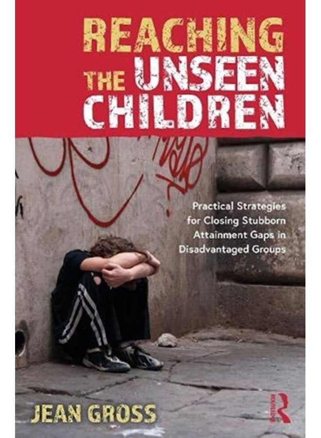 Reaching the Unseen Children Practical Strategies for Closing Stubborn Attainment Gaps in Disadvantaged Groups - Paperback