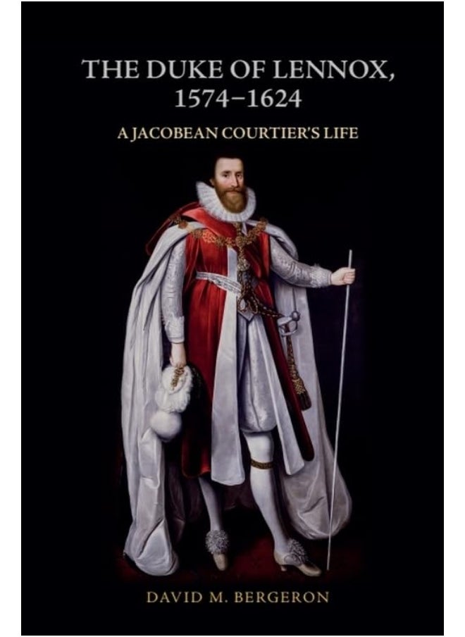 The Duke of Lennox, 1574-1624: A Jacobean Courtier's Life 