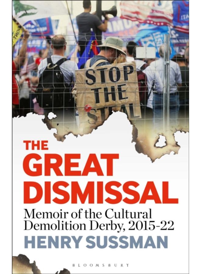 The Great Dismissal : Memoir of the Cultural Demolition Derby, 2015-22 