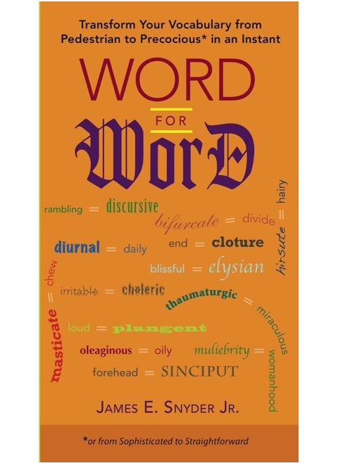 Word for Word: Transform Your Vocabulary from Pedestrian to Precocious* in an Instant (*Or from Sophisticated to Straightforward)