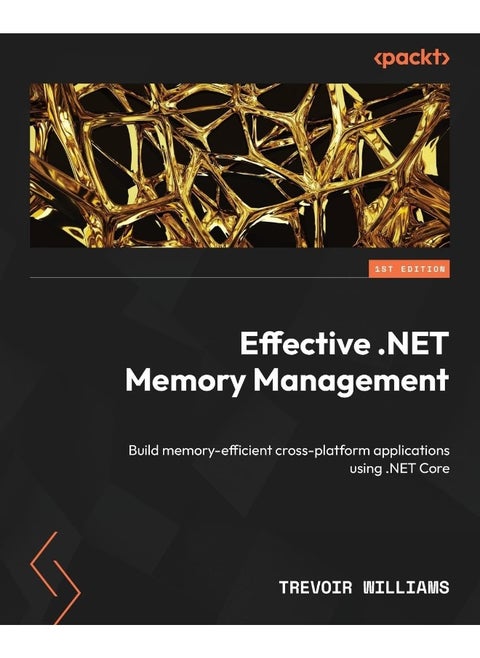 Effective .NET Memory Management: Build memory-efficient cross-platform applications using .NET Core