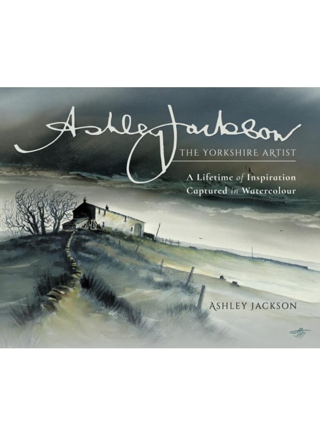 Ashley Jackson: The Yorkshire Artist : A Lifetime of Inspiration Captured in Watercolour 