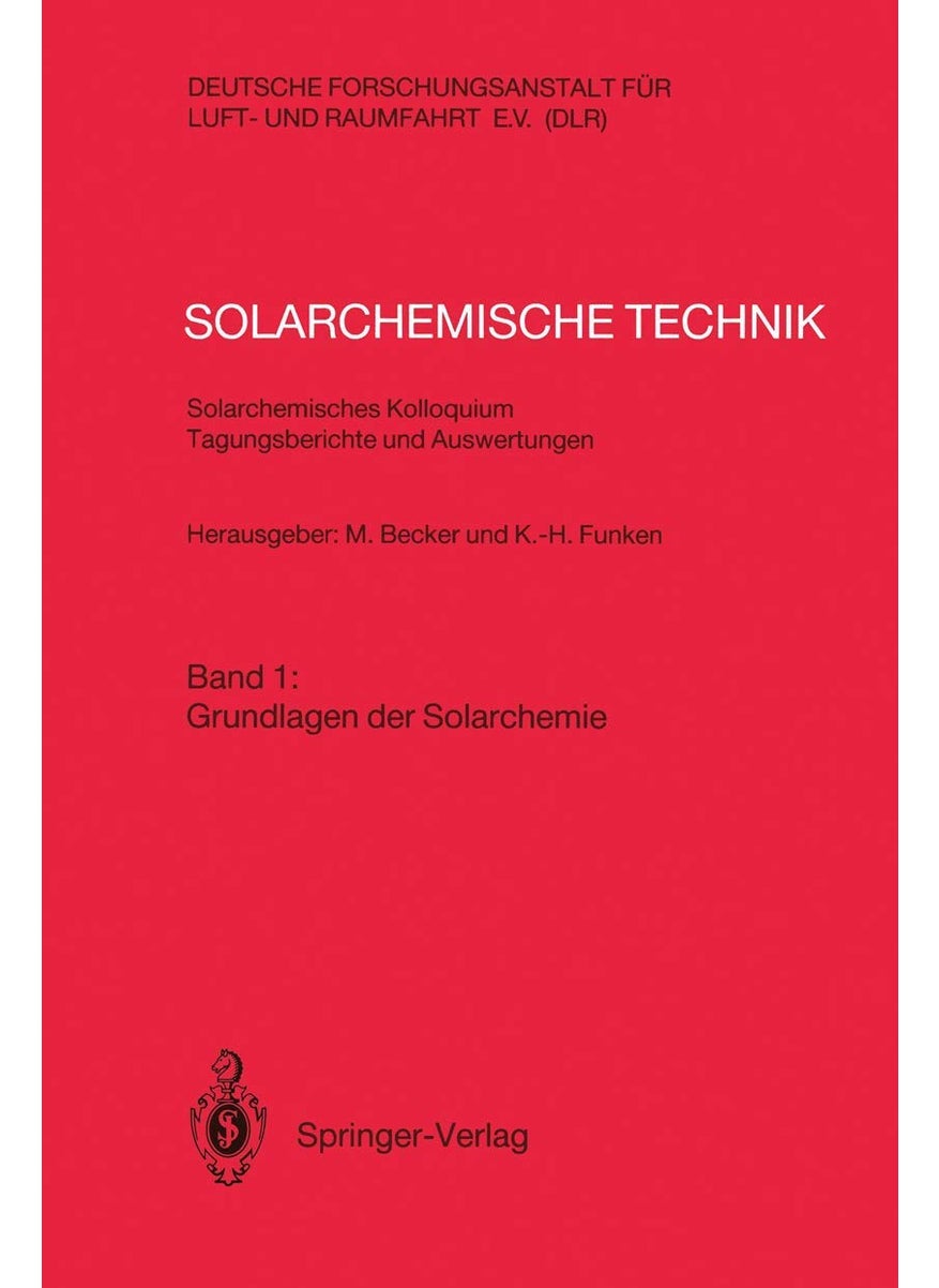Solarchemische Technik Solarchemisches Kolloquium 12. Und 13. Juni 1989 in Koln-Porz Tagungsberichte Und Auswertungen: Band 1: Grundlagen Der Solarche 