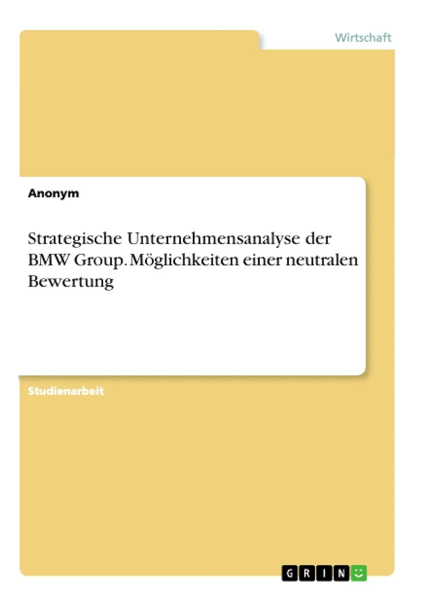 Strategische Unternehmensanalyse der BMW Group. Möglichkeiten einer neutralen Bewertung 