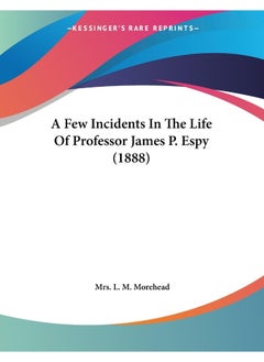 A Few Incidents In The Life Of Professor James P. Espy (1888) 