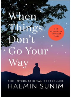 When Things Don’t Go Your Way: Zen Wisdom for Difficult Times