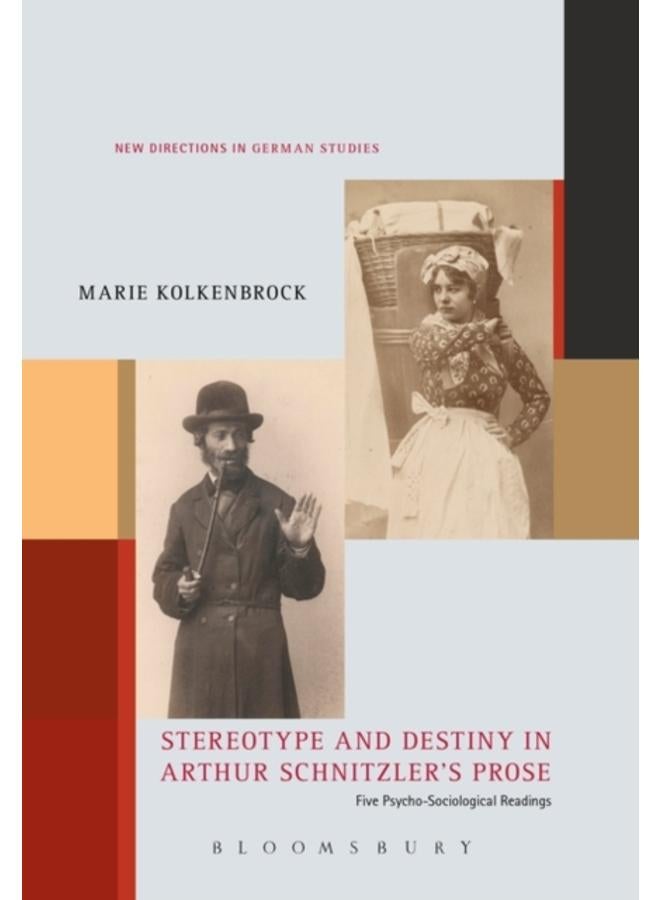 Stereotype and Destiny in Arthur Schnitzler???s Prose : Five Psycho-Sociological Readings 