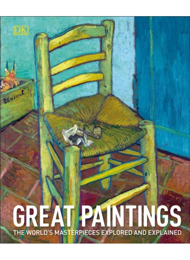 Great Paintings : The World's Masterpieces Explored and Explained