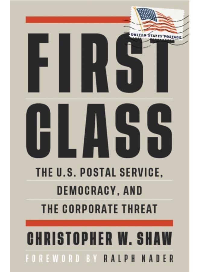 First Class : The U.S. Postal Service, Democracy, and the Corporate Threat 