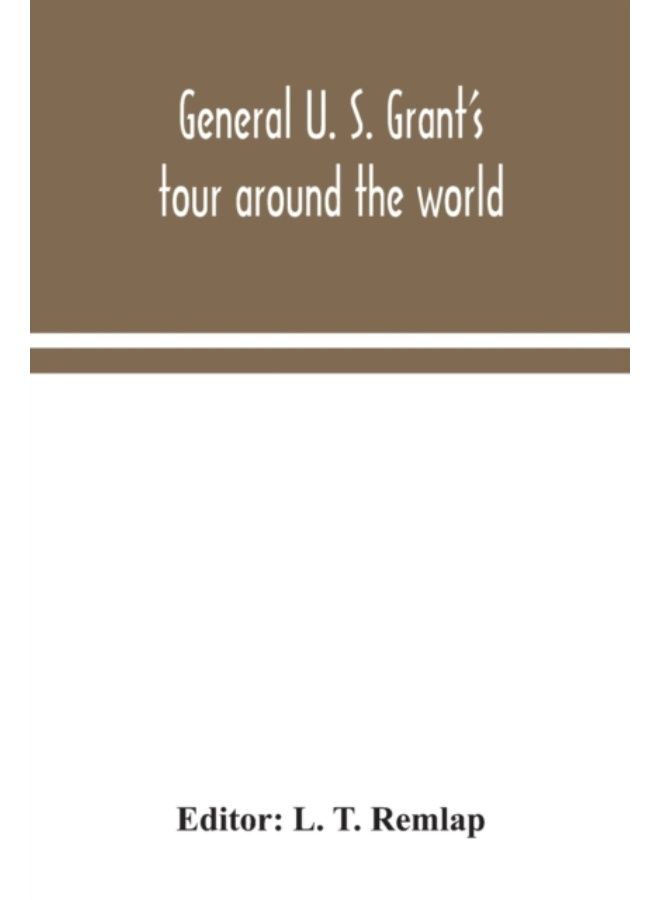 General U. S. Grant'S Tour Around The World : Embracing His Speeches, Receptions, And Description Of His Travels: With A Biographical Sketch Of His Life - Paperback 