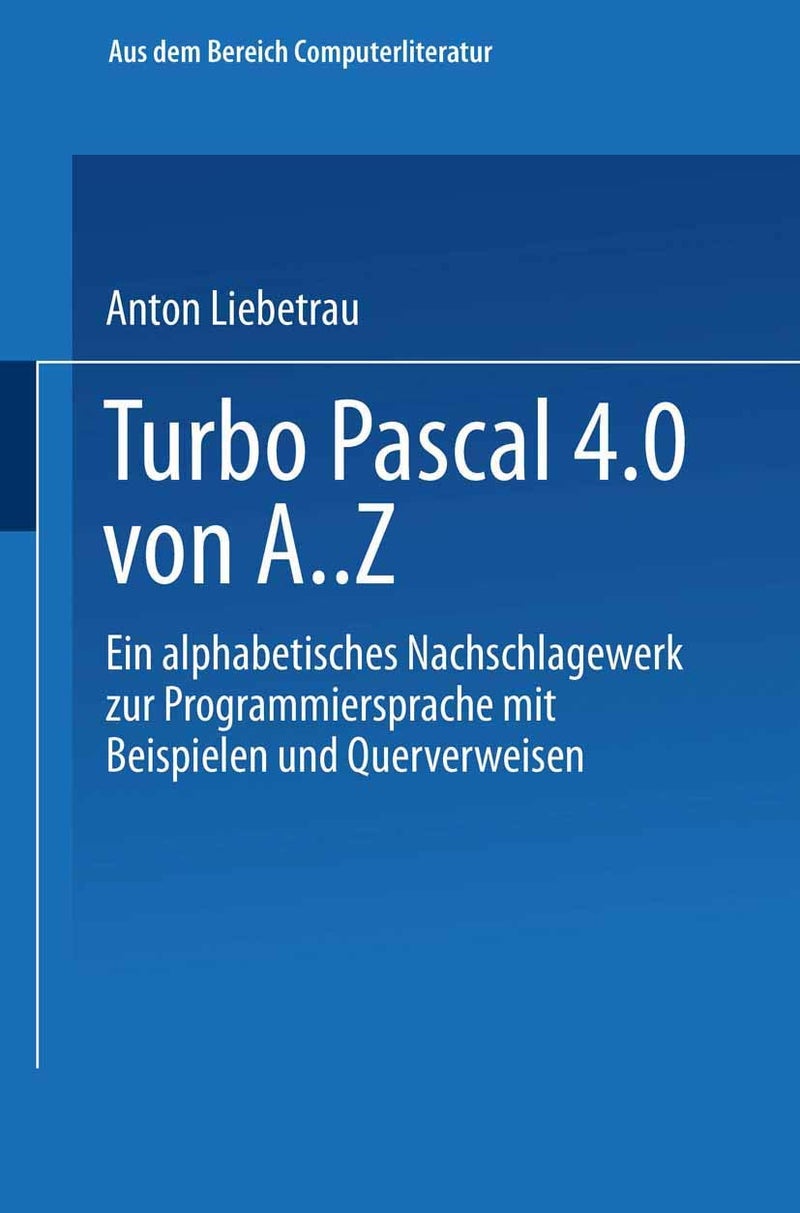 Turbo Pascal 4.0 von A. Z: Eine alphabetisches Nachschlagewerk zur Programmiersprache mit Beispielen und Querverweisen 