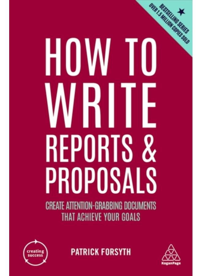 How to Write Reports and Proposals : Create Attention-Grabbing Documents that Achieve Your Goals 