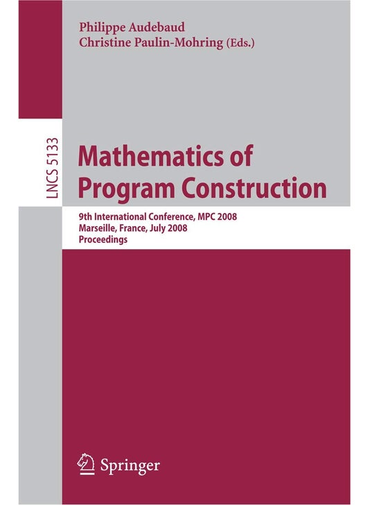 Mathematics of Program Construction: 9th International Conference, MPC 2008 Marseille, France, July 15-18, 2008 Proceedings