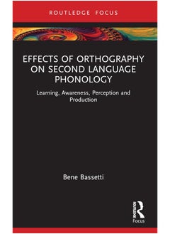 Effects of Orthography on Second Language Phonology: Learning, Awareness, Perception and Production 
