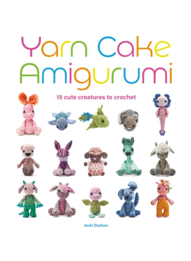 Yarn Cake Amigurumi : 15 Cute Creatures to Crochet