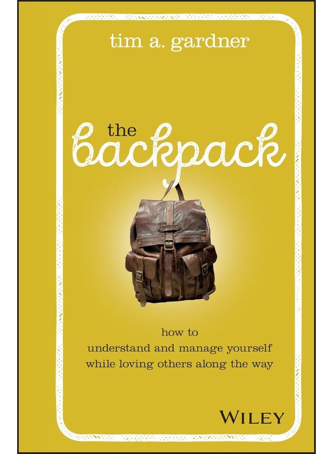 The Backpack: How to Understand and Manage Yourself While Loving Others Along the Way