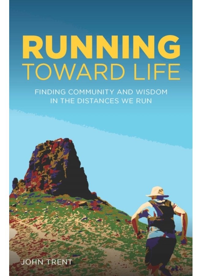 Running Toward Life Finding Community and Wisdom in the Distances We Run - Paperback