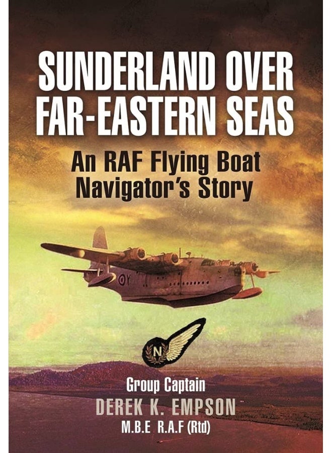 Sunderland Over Far-Eastern Seas - Mono PB edition: An RAF Flying Boat Navigator's Story 