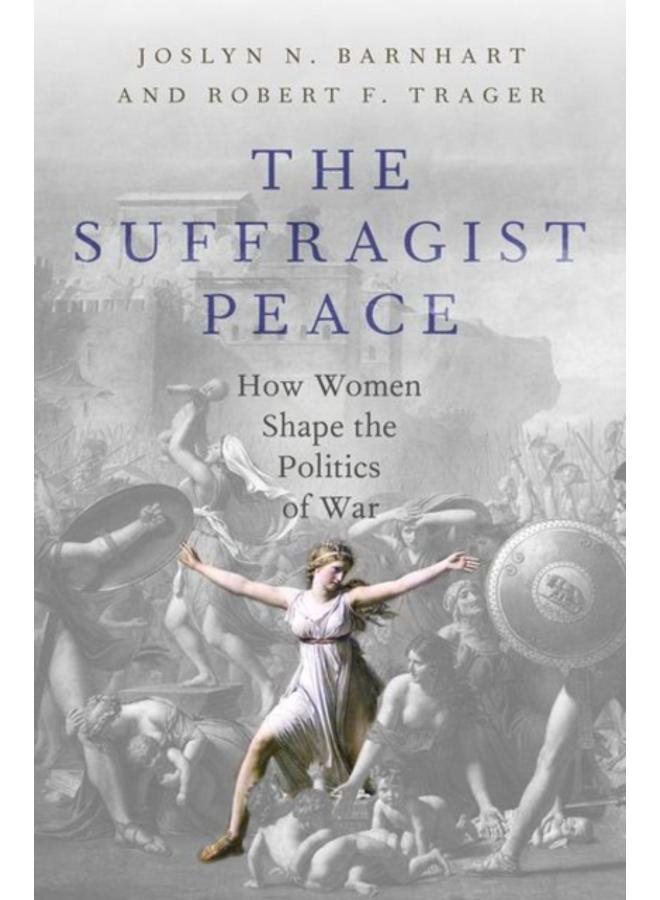 The Suffragist Peace : How Women Shape the Politics of War 