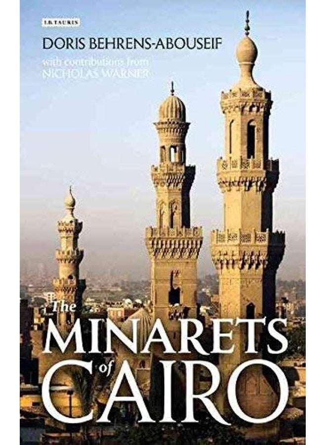 The Minarets of Cairo: Islamic Architecture from the Arab Conquest to the End of the Ottoman Period 
